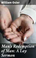 William Osler: Man's Redemption of Man: A Lay Sermon 
