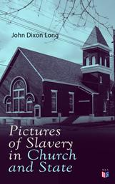 Pictures of Slavery in Church and State - Including Personal Reminiscences, Biographical Sketches and Anecdotes on Slavery by John Wesley and Richard Watson