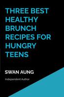 Swan Aung: Three Best Healthy Brunch Recipes for Hungry Teens 