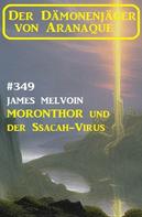 James Melvoin: Moronthor und der ​Ssacah-Virus: Der Dämonenjäger von Aranaque 349 