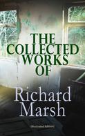 Richard Marsh: The Collected Works of Richard Marsh (Illustrated Edition) 