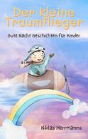 Niklas Herrmanns: Der kleine Traumflieger: Gute Nacht Geschichten für Kinder 