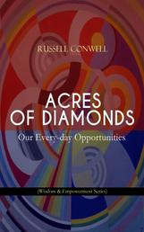 ACRES OF DIAMONDS: Our Every-day Opportunities (Wisdom & Empowerment Series) - Inspirational Classic of the New Thought Literature - Opportunity, Success, Fortune and How to Achieve It