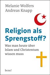 Religion als Sprengstoff? - Was man heute über Islam und Christentum wissen muss