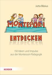 Montessori entdecken! - 150 Ideen und Impulse aus der Montessori-Pädagogik