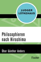 Philosophieren nach Hiroshima - Über Günther Anders