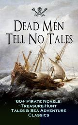 Dead Men Tell No Tales - 60+ Pirate Novels, Treasure-Hunt Tales & Sea Adventure Classics - Blackbeard, Captain Blood, Facing the Flag, Treasure Island, The Gold-Bug, Captain Singleton, Swords of Red Brotherhood, Under the Waves, The Ways of the Buccaneers...