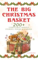 The Big Christmas Basket: 200+ Christmas Novels, Stories, Poems & Carols (Illustrated) - Life and Adventures of Santa Claus, The Gift of the Magi, A Christmas Carol, Silent Night, The Three Kings, Little Lord Fauntleroy, The Heavenly Christmas Tree, Little Women, The Tale of Peter Rabbit…