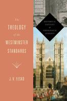 J. V. Fesko: The Theology of the Westminster Standards 