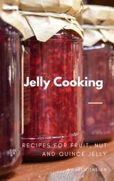 Jelly Cooking: Recipes for Fruit, Nut and Quince Jelly - Cooking and baking dessert in a quick and easily explained way.