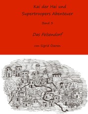 Kai der Hai und Supertroopers Abenteuer Band 3 - Das Felsendorf