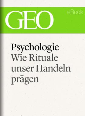 Psychologie: Wie Rituale unser Handeln prägen (GEO eBook Single)