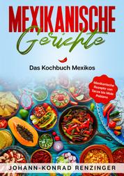Mexikanische Gerichte - Das Kochbuch Mexikos - Mexikanische Rezepte von Tacos bis Mole Poblano