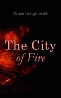 Grace Livingston Hill: The City of Fire 