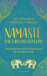 Namasté – Lebe lang und glücklich - Die Geheimnisse indischer Spiritualität für ein erfülltes Leben