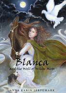 Anna Karin Järpemark: Blanca and the Well of White Mists 