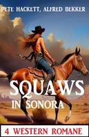 Alfred Bekker: Squaws in Sonora: 4 Western Romane 