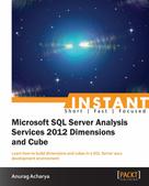Anurag Acharya: Instant Microsoft SQL Server Analysis Service 2012 Dimensions and Cube 