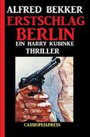 Alfred Bekker: Erstschlag Berlin: Ein Harry Kubinke Thriller 