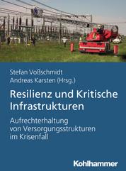 Resilienz und Kritische Infrastrukturen - Aufrechterhaltung von Versorgungstrukturen im Krisenfall