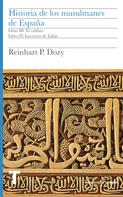 Reinhart Dozy: Historia de los musulmanes de España. Libros III y IV 