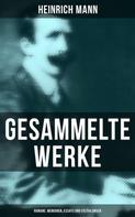 Heinrich Mann: Gesammelte Werke: Romane, Memoiren, Essays und Erzählungen 
