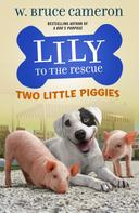 W. Bruce Cameron: Lily to the Rescue: Two Little Piggies 