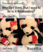 Why Do I Think That I want to Be In A Relationship? - Who Am I?