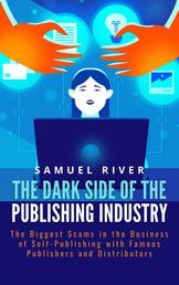 The Dark Side of the Publishing Industry - The Biggest Scams in the Business of Self-Publishing with Famous Publishers and Distributors