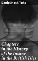 Daniel Hack Tuke: Chapters in the History of the Insane in the British Isles 