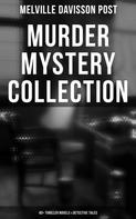 Melville Davisson Post: Murder Mystery Collection: 40+ Thriller Novels & Detective Tales 