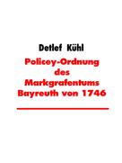 Detlef Kühl: Policey-Ordnung des Markgrafentums Bayreuth von 1746 