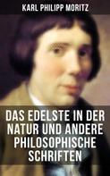 Karl Philipp Moritz: Das Edelste in der Natur und andere philosophische Schriften 