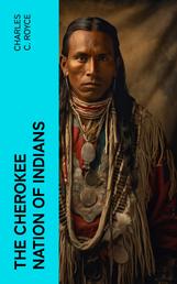 The Cherokee Nation of Indians - A Narrative of Their Official Relations With the Colonial and Federal Governments