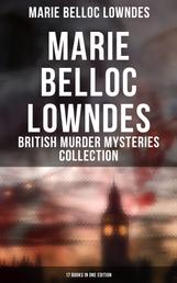 Marie Belloc Lowndes - British Murder Mysteries Collection: 17 Books in One Edition - The Chink in the Armour, The Lodger, The End of Her Honeymoon, Love and Hatred, What Timmy Did…