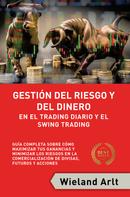 Wieland Arlt: Gestión Del Riesgo Y Del Dianero Para El Trading Diario Y El Swing Trading 