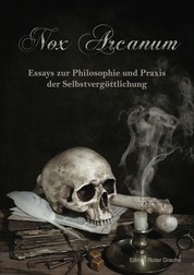 Nox Arcanum - Essays zur Philosophie und Praxis der Selbstvergöttlichung