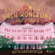 Via St. Moritz nach Hongkong und zurück - Hotelgeschichten (Ungekürzt)