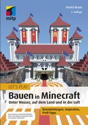 Let´s Play: Bauen in Minecraft. Unter Wasser, auf dem Land und in der Luft - Bauanleitungen, Inspiration, Profi-Tipps