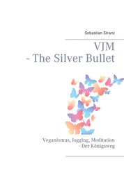 VJM - The Silver Bullet - Veganismus, Jogging, Meditation - Der Königsweg