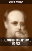 Wilkie Collins: The Autobiographical Works of Wilkie Collins 