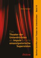 Anne Keiner: Das Theater der Unterdrückten als Impuls für eine emanzipatorische Supervision 