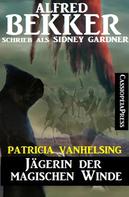 Alfred Bekker: Patricia Vanhelsing: Sidney Gardner - Jägerin der magischen Winde 