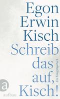 Egon Erwin Kisch: Schreib das auf, Kisch! ★★★★