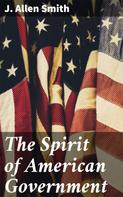 J. Allen Smith: The Spirit of American Government 