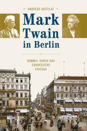 Mark Twain in Berlin - Bummel durch das europäische Chicago