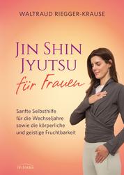 Jin Shin Jyutsu für Frauen - Sanfte Selbsthilfe für die Wechseljahre sowie die körperliche und geistige Fruchtbarkeit