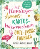 : Das Flamingo-Ananas-Kaktus-Wassermelonen-Gute-Laune-Fanbuch ★★★