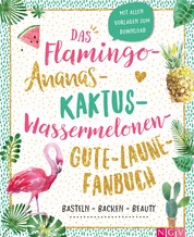 Das Flamingo-Ananas-Kaktus-Wassermelonen-Gute-Laune-Fanbuch - Backen, Basteln, Beauty