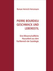 Pierre Bourdieu Geschmack und Lebensstil - Eine Wissenschaftliche Hausarbeit aus dem Fachbereich der Soziologie